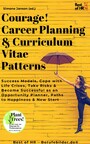 Courage! Career Planning & Curriculum Vitae Patterns - Success Models, Cope with Life Crises, Take Risks & Become Successful as an Opportunity Planner, Paths to Happiness & New Start
