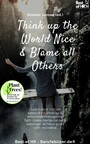 Think up the World Nice & Blame all Others - Learn error culture positive psychology & emotional intelligence, fight stress manipulation & sabotage, achieve goals with resilience