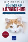Türkisch Van Katzenerziehung - Ratgeber zur Erziehung einer Katze der Türkisch Van Rasse - Ein Buch für Katzenbabys, Kitten und junge Katzen