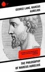 The Philosophy of Marcus Aurelius - Biography of Roman Emperor Marcus Aurelius; Study of His Philosophy & Meditations