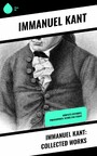 Immanuel Kant: Collected Works - Complete Critiques, Philosophical Works and Essays