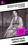 Margaret Fuller: Complete Works - Woman in the 19th Century, Summer on the Lakes in 1843, Essays, Memoirs, Narratives, Poems