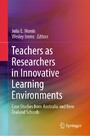 Teachers as Researchers in Innovative Learning Environments - Case Studies from Australia and New Zealand Schools