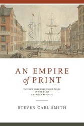 Empire of Print - The New York Publishing Trade in the Early American Republic