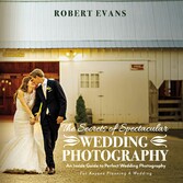 The Secrets of Spectacular Wedding Photography - An Inside Guide to Perfect Wedding Photography