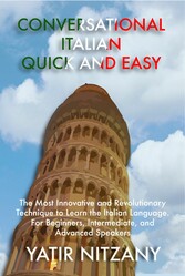 Conversational Italian Quick and Easy - The Most Innovative and Revolutionary Technique to Learn the Italian Language. For Beginners, Intermediate, and Advanced Speakers.