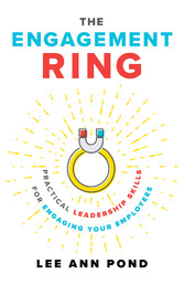 The Engagement Ring - Practical Leadership Skills for Engaging Your Employees