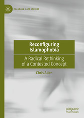 Reconfiguring Islamophobia - A Radical Rethinking of a Contested Concept