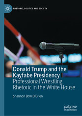 Donald Trump and the Kayfabe Presidency - Professional Wrestling Rhetoric in the White House