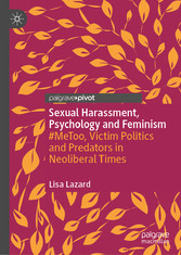 Sexual Harassment, Psychology and Feminism - #MeToo, Victim Politics and Predators in Neoliberal Times