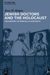 Jewish Doctors and the Holocaust - The Anatomy of Survival in Auschwitz