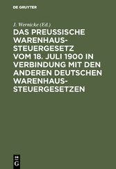 Das Preussische Warenhaussteuergesetz vom 18. Juli 1900 in Verbindung mit den anderen deutschen Warenhaussteuergesetzen - Preussische Warenhaussteuergesetz vom 18. Juli 1900 in Verbindung mit den anderen deutschen Warenhaussteuergesetzen