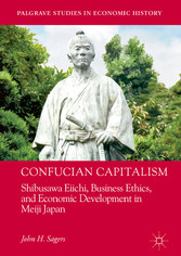 Confucian Capitalism - Shibusawa Eiichi, Business Ethics, and Economic Development in Meiji Japan