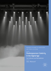 Shakespearean Celebrity in the Digital Age - Fan Cultures and Remediation