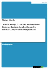'Moulin Rouge, la Goulue' von Henri de Toulouse-Lautrec. Beschreibung des Plakates, Analyse und Interpretation