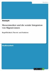 Massenmedien und die soziale Integration von Migrant:innen - Begrifflichkeit, Theorie und Funktion