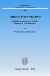 Friedrich Franz von Mayer. - Begründer der »juristischen Methode« im deutschen Verwaltungsrecht.