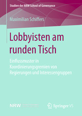 Lobbyisten am runden Tisch - Einflussmuster in Koordinierungsgremien von Regierungen und Interessengruppen