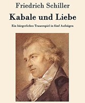 Friedrich Schiller Kabale und Liebe - Ein bürgerliches Trauerspiel