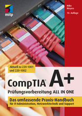 CompTIA A+ Prüfungsvorbereitung ALL IN ONE - Das umfassende Praxis-Handbuch für IT-Administration, Netzwerktechnik und Support