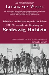 Ludwig v.Wissel - Erlebnisse und Betrachtungen in den Jahren 1848-51, besonders in Beziehung auf Schleswig-Holstein - Aus dem Tagebuch des Brigadiers der Schlewsig-Holsteinischen Artillerie