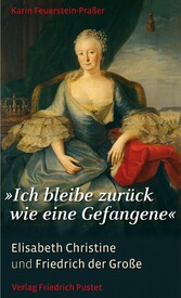 'Ich bleibe zurück wie eine Gefangene' - Elisabeth Christine und Friedrich der Große