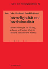Interreligiosität und Interkulturalität - Herausforderungen für Bildung, Seelsorge und Soziale Arbeit im christlich-muslimischen Kontext