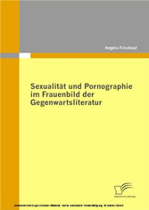 Sexualität und Pornographie im Frauenbild der Gegenwartsliteratur