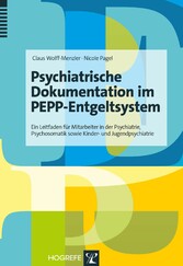 Psychiatrische Dokumentation im PEPP-Entgeltsystem - Ein Leitfaden für Mitarbeiter in der Psychiatrie, Psychosomatik sowie Kinder- und Jugendpsychiatrie
