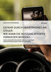 Gefahr durch Smartphones am Steuer. Wie kann die Nutzung effektiv vermieden werden? - Handlungsempfehlungen zur nachhaltigen Verhaltensänderung von Autofahrern