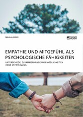 Empathie und Mitgefühl als psychologische Fähigkeiten - Unterschiede, Zusammenhänge und Möglichkeiten ihrer Entwicklung