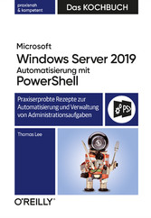Microsoft Windows Server 2019 Automatisierung mit PowerShell - Das Kochbuch - Praxisorientierte Rezepte zur Automatisierung und Verwaltung von Administrationsaufgaben