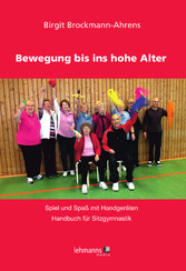 Bewegung bis ins hohe Alter - Spiel und Spaß mit Handgeräten - Handbuch für Sitzgymnastik