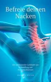 Befreie deinen Nacken - Ein umfassender Leitfaden zur Behandlung von Nackenschmerzen