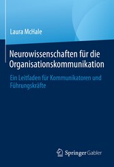 Neurowissenschaften für die Organisationskommunikation - Ein Leitfaden für Kommunikatoren und Führungskräfte